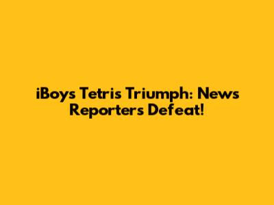 iBoy's Tetris Triumph: News Reporter's Defeat!
