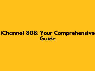iChannel 808: Your Comprehensive Guide
