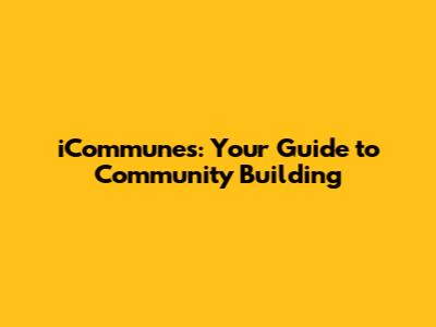 iCommunes: Your Guide to Community Building