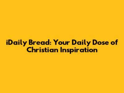 iDaily Bread: Your Daily Dose of Christian Inspiration
