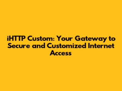iHTTP Custom: Your Gateway to Secure and Customized Internet Access