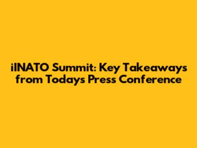 iINATO Summit: Key Takeaways from Today's Press Conference