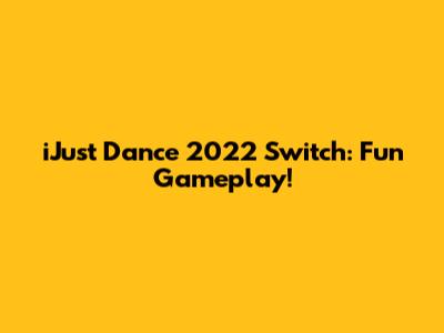 iJust Dance 2022 Switch: Fun Gameplay!