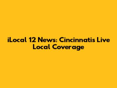 iLocal 12 News: Cincinnati's Live Local Coverage