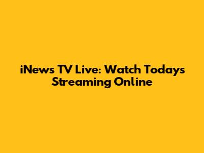 iNews TV Live: Watch Today's Streaming Online