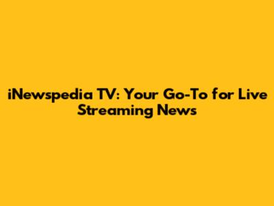 iNewspedia TV: Your Go-To for Live Streaming News