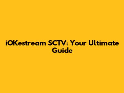 iOKestream SCTV: Your Ultimate Guide