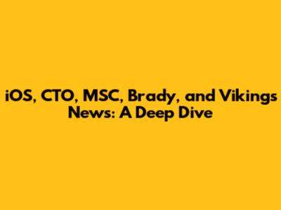 iOS, CTO, MSC, Brady, and Vikings News: A Deep Dive