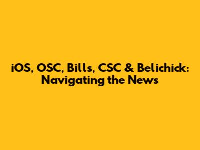 iOS, OSC, Bills, CSC & Belichick: Navigating the News