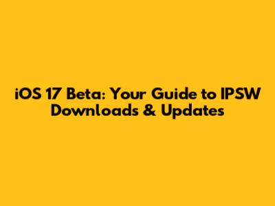iOS 17 Beta: Your Guide to IPSW Downloads & Updates