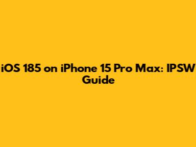 iOS 185 on iPhone 15 Pro Max: IPSW Guide