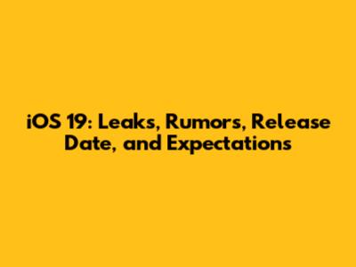 iOS 19: Leaks, Rumors, Release Date, and Expectations