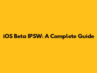iOS Beta IPSW: A Complete Guide