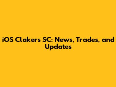 iOS Clakers SC: News, Trades, and Updates