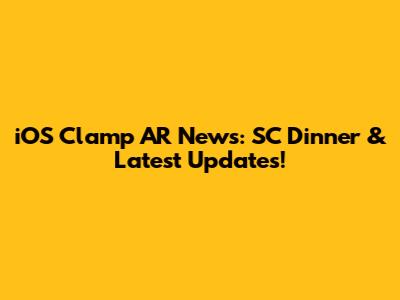 iOS Clamp AR News: SC Dinner & Latest Updates!