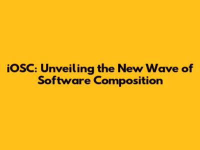 iOSC: Unveiling the New Wave of Software Composition