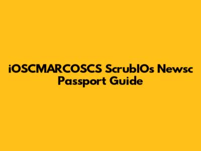 iOSCMARCOSCS ScrubIO's Newsc Passport Guide
