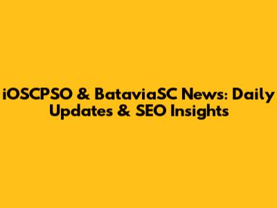 iOSCPSO & BataviaSC News: Daily Updates & SEO Insights
