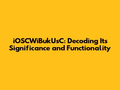 iOSCWiBukUsC: Decoding Its Significance and Functionality