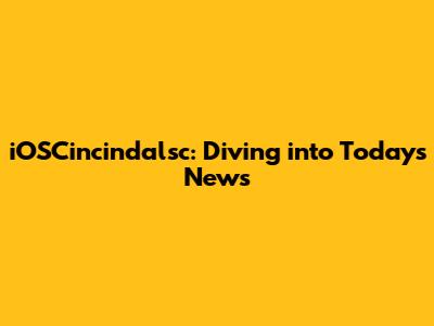iOSCincindalsc: Diving into Today's News