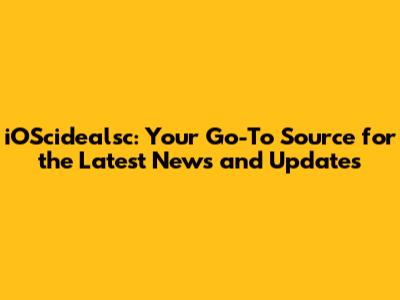 iOScidealsc: Your Go-To Source for the Latest News and Updates
