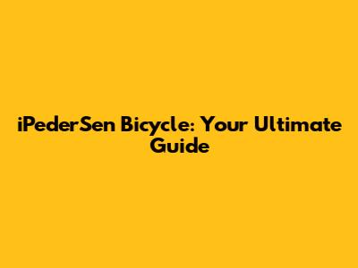 iPederSen Bicycle: Your Ultimate Guide