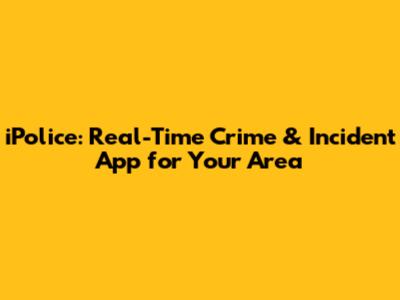 iPolice: Real-Time Crime & Incident App for Your Area