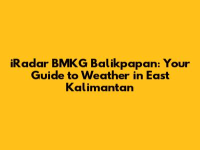 iRadar BMKG Balikpapan: Your Guide to Weather in East Kalimantan