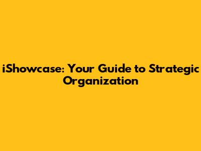 iShowcase: Your Guide to Strategic Organization