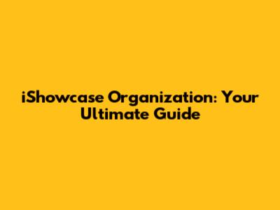 iShowcase Organization: Your Ultimate Guide