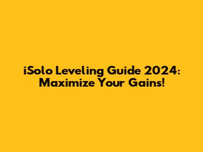 iSolo Leveling Guide 2024: Maximize Your Gains!