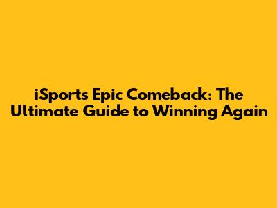 iSport's Epic Comeback: The Ultimate Guide to Winning Again