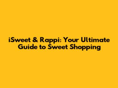 iSweet & Rappi: Your Ultimate Guide to Sweet Shopping