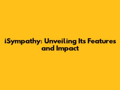 iSympathy: Unveiling Its Features and Impact