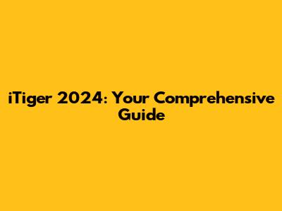iTiger 2024: Your Comprehensive Guide