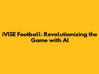 iVISE Football: Revolutionizing the Game with AI