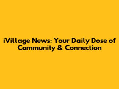 iVillage News: Your Daily Dose of Community & Connection