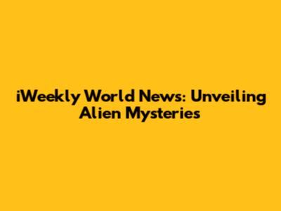 iWeekly World News: Unveiling Alien Mysteries