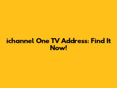 ichannel One TV Address: Find It Now!