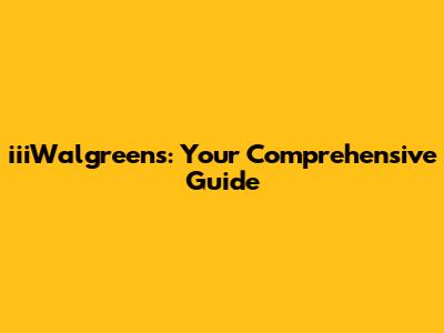 iiiWalgreens: Your Comprehensive Guide