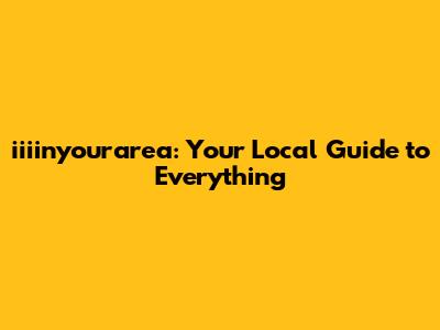 iiiinyourarea: Your Local Guide to Everything