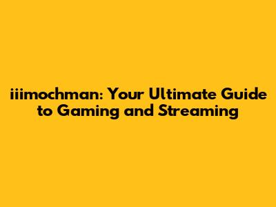 iiimochman: Your Ultimate Guide to Gaming and Streaming