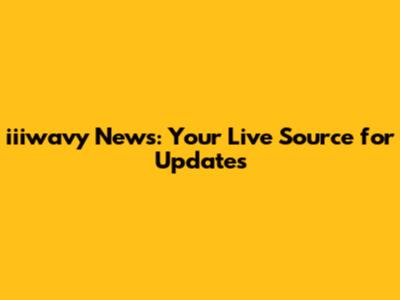 iiiwavy News: Your Live Source for Updates