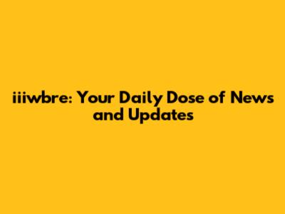 iiiwbre: Your Daily Dose of News and Updates