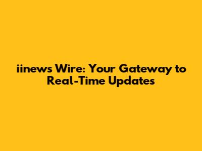 iinews Wire: Your Gateway to Real-Time Updates
