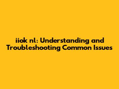 iiok nl: Understanding and Troubleshooting Common Issues