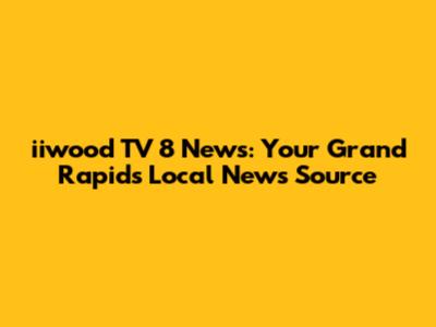iiwood TV 8 News: Your Grand Rapids Local News Source