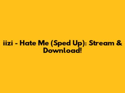 iizi - Hate Me (Sped Up): Stream & Download!