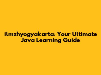 ilmzhyogyakarta: Your Ultimate Java Learning Guide