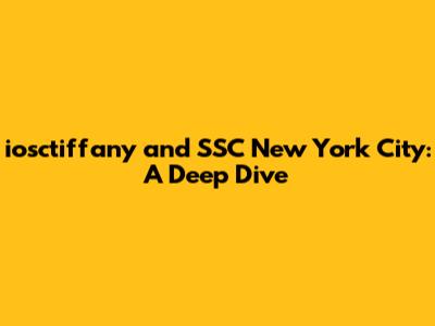 iosctiffany and SSC New York City: A Deep Dive